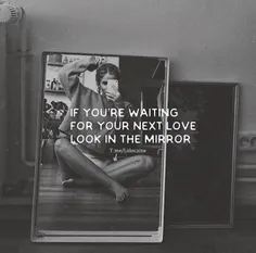 اگه منتظری تا عشق بعدی خودت پیدا کنی، به آینه نگاه کن.