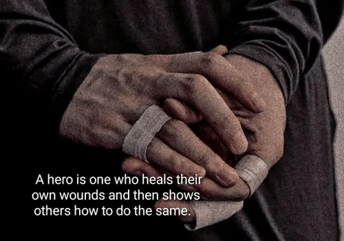 قهرمان اونیه که زخم های خودش رو درمان میکنه و بعد به بقیه