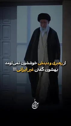🗯چون از رهبری و دینش خوششون نمی‌اومد اومد؛ بهش گفتن غیر ا