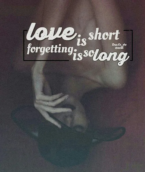 عشق خیلی کوتاهه، فراموش کردن خیلی طولانی 🙁